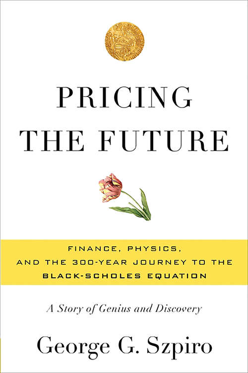 Book cover of Pricing the Future: Finance, Physics, and the 300-year Journey to the Black-Scholes Equation
