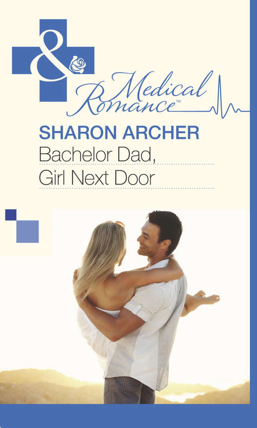 Book cover of Bachelor Dad, Girl Next Door (ePub First edition) (Mills And Boon Medical Ser.)