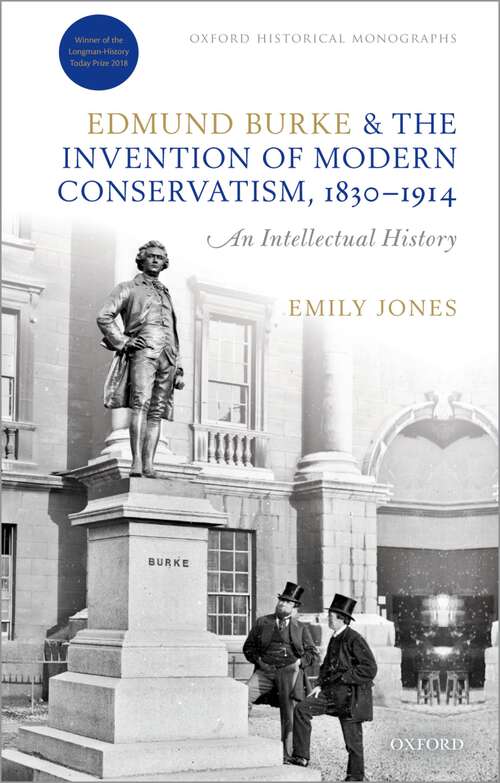 Book cover of Edmund Burke and the Invention of Modern Conservatism, 1830-1914: An Intellectual History (Oxford Historical Monographs)