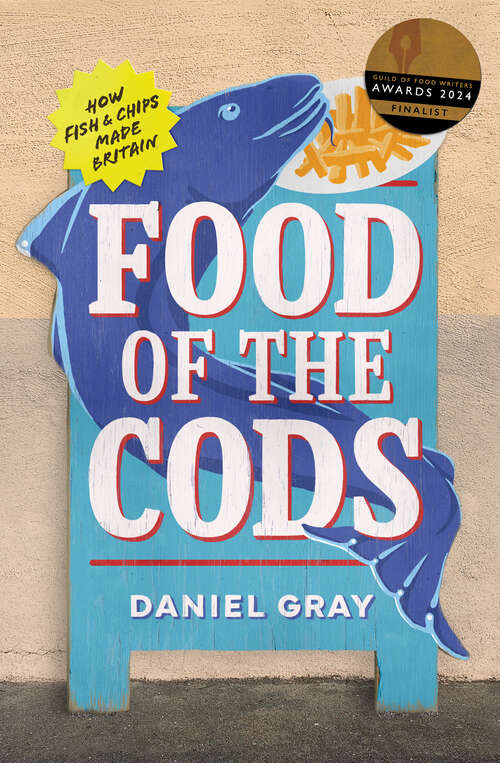 Book cover of Food of the Cods: How Fish And Chips Made Britain (ePub edition)