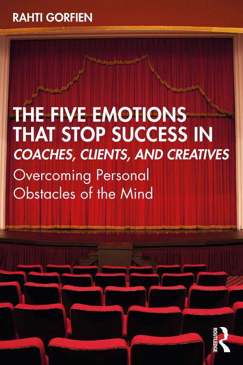 Book cover of The Five Emotions That Stop Success in Coaches, Clients, and Creatives: Overcoming Personal Obstacles of the Mind