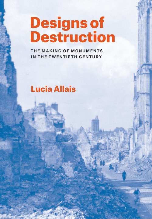 Book cover of Designs of Destruction: The Making of Monuments in the Twentieth Century