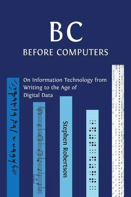 Book cover of B C, Before Computers: On Information Technology From Writing To The Age Of Digital Data