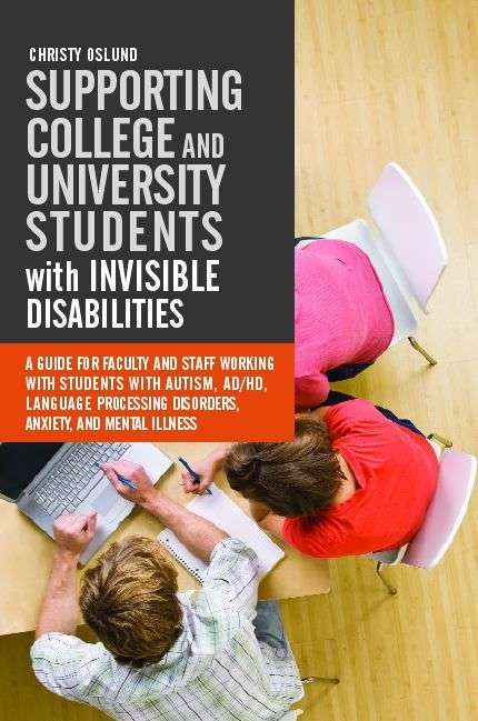 Book cover of Supporting College and University Students with Invisible Disabilities: A Guide for Faculty and Staff Working with Students with Autism, AD/HD, Language Processing Disorders, Anxiety, and Mental Illness