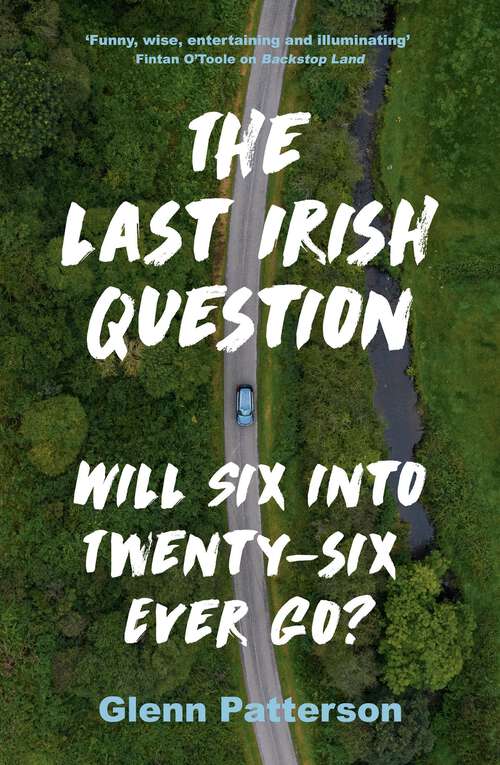Book cover of The Last Irish Question: Will Six into Twenty-Six Ever Go?