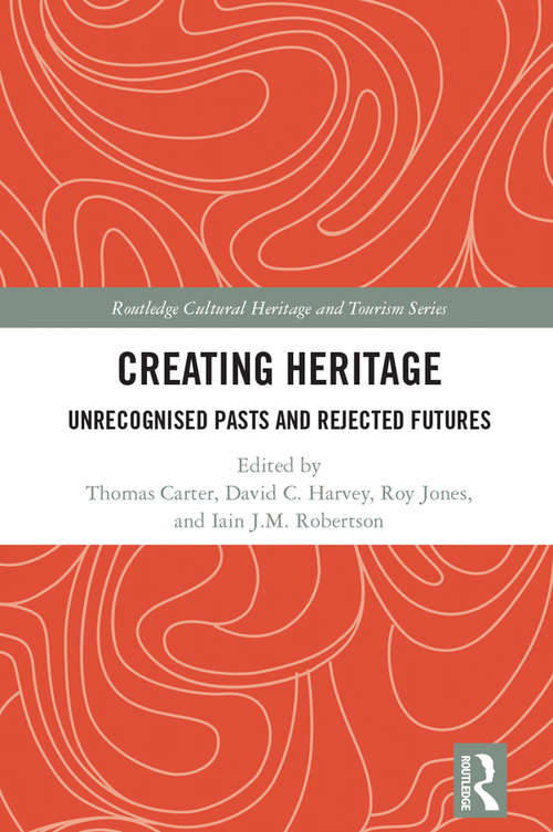 Book cover of Creating Heritage: Unrecognised Pasts and Rejected Futures (Routledge Cultural Heritage and Tourism Series)