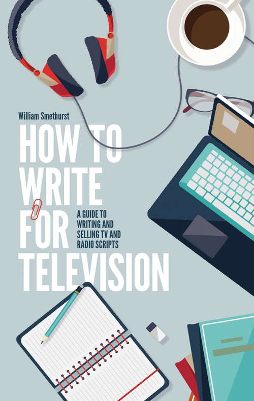 Book cover of How To Write For Television 7th Edition: A guide to writing and selling TV and radio scripts (7)