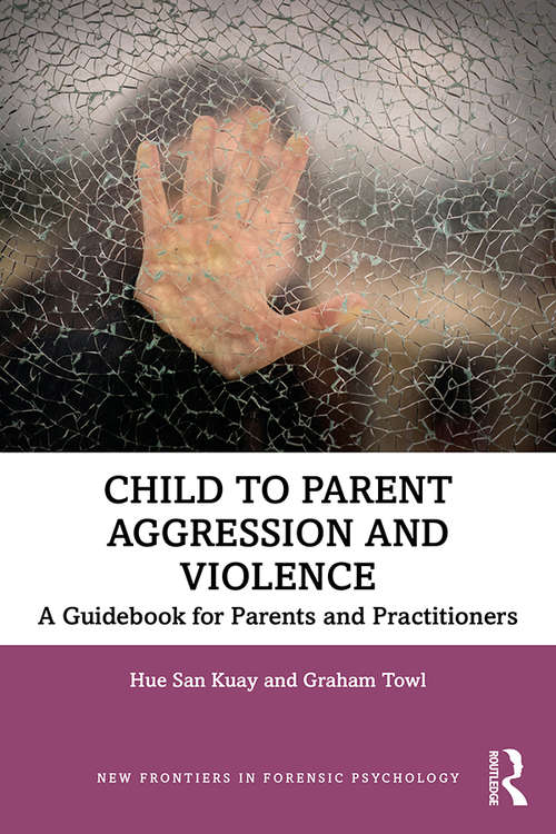 Book cover of Child to Parent Aggression and Violence: A Guidebook for Parents and Practitioners (New Frontiers in Forensic Psychology)