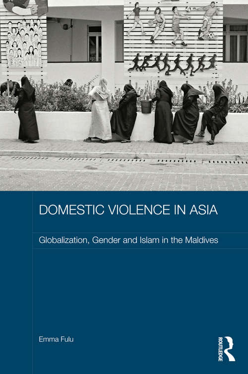 Book cover of Domestic Violence in Asia: Globalization, Gender and Islam in the Maldives (ASAA Women in Asia Series)