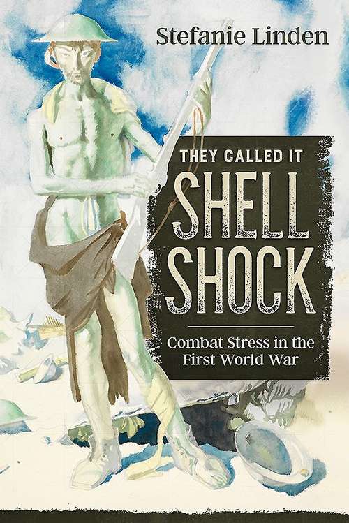 Book cover of They Called It Shell Shock: Combat Stress In The First World War (PDF)