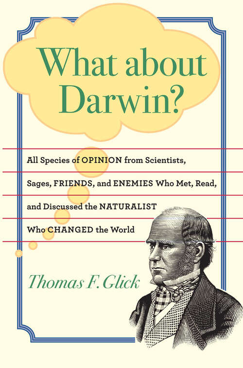 Book cover of What about Darwin?: All Species of Opinion from Scientists, Sages, Friends, and Enemies Who Met, Read, and Discussed the Naturalist Who Changed the World