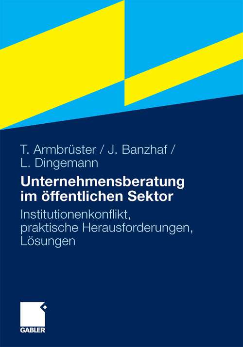 Book cover of Unternehmensberatung im öffentlichen Sektor: Institutionenkonflikt, praktische Herausforderungen, Lösungen (2010)