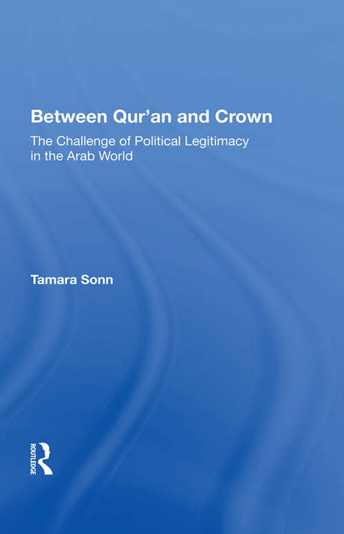 Book cover of Between Qur'an And Crown: The Challenge Of Political Legitimacy In The Arab World