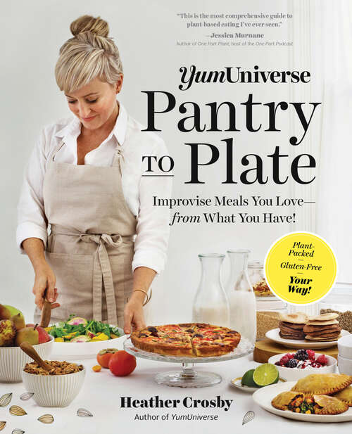 Book cover of YumUniverse Pantry to Plate: Improvise Meals You Love—from What You Have!—Plant-Packed, Gluten-Free, Your Way!
