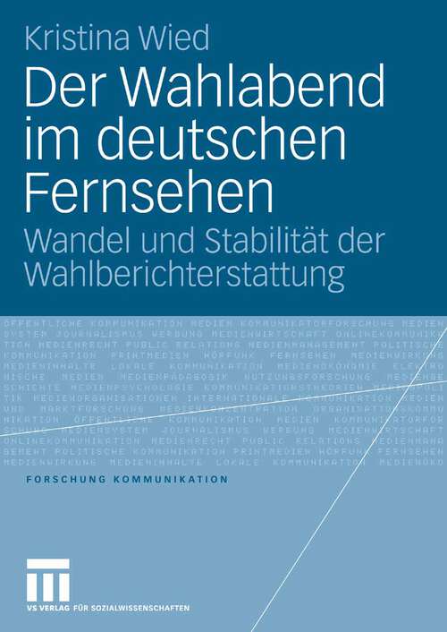 Book cover of Der Wahlabend im deutschen Fernsehen: Wandel und Stabilität der Wahlberichterstattung (2007) (Forschung Kommunikation)