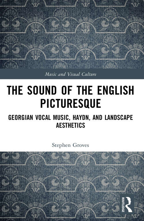 Book cover of The Sound of the English Picturesque: Georgian Vocal Music, Haydn, and Landscape Aesthetics (Music and Visual Culture)