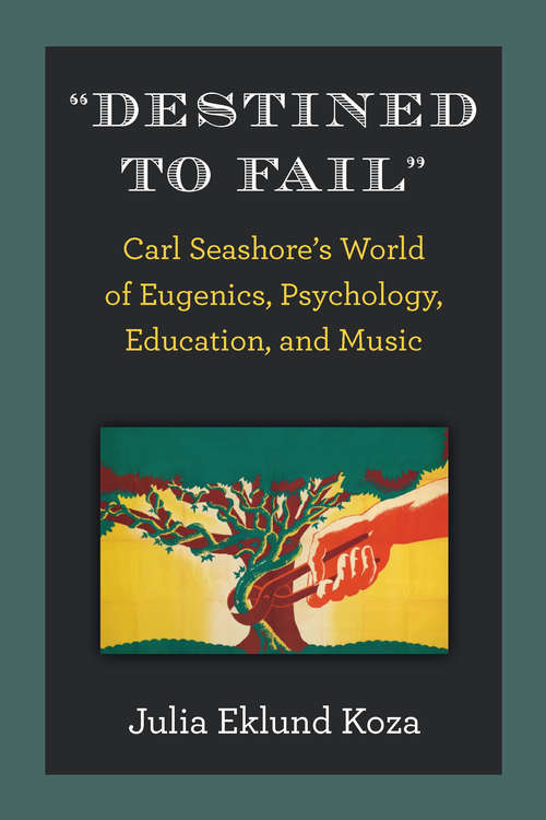 Book cover of "Destined to Fail": Carl Seashore’s World of Eugenics, Psychology, Education, and Music