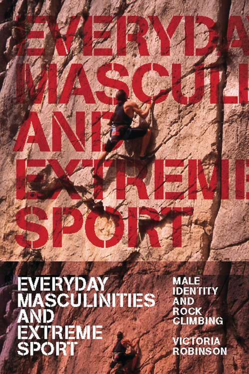 Book cover of Everyday Masculinities and Extreme Sport: Male Identity and Rock Climbing