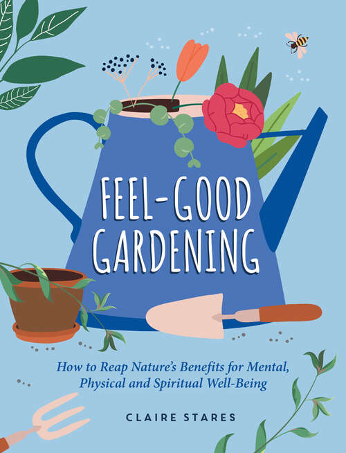 Book cover of Feel-Good Gardening: How to Reap Nature's Benefits for Mental, Physical and Spiritual Well-Being