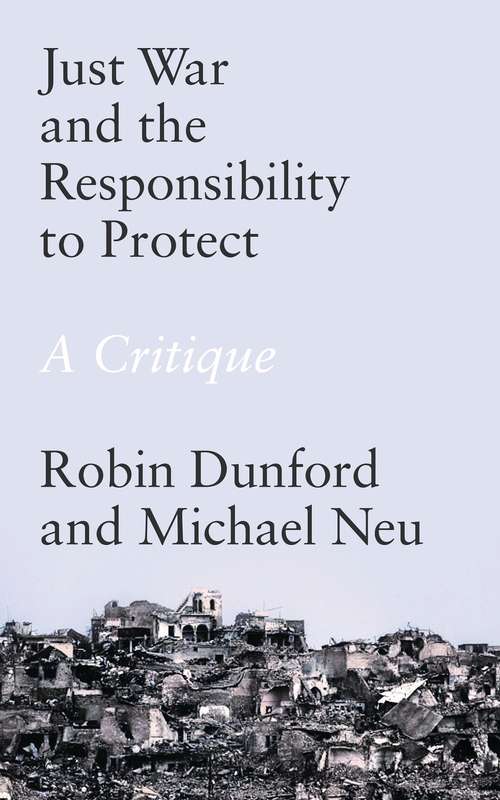 Book cover of Just War and the Responsibility to Protect: A Critique