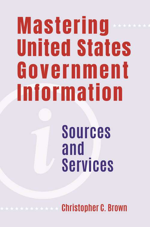 Book cover of Mastering United States Government Information: Sources and Services