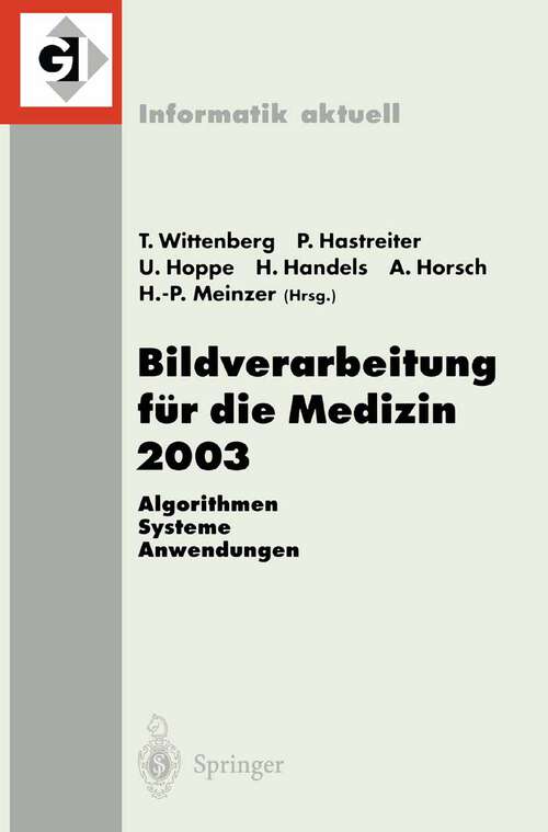 Book cover of Bildverarbeitung für die Medizin 2003: Algorithmen - Systeme - Anwendungen, Proceedings des Workshops vom 9.–11. März 2003 in Erlangen (2003) (Informatik aktuell)