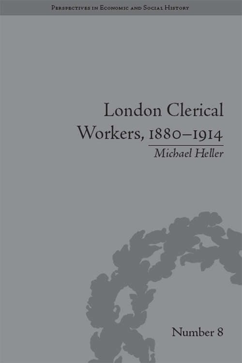 Book cover of London Clerical Workers, 1880–1914: Development of the Labour Market (Perspectives in Economic and Social History #8)