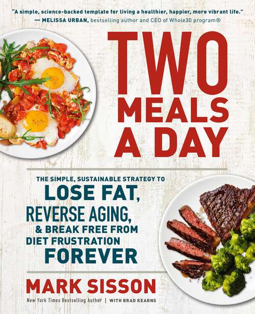 Book cover of Two Meals a Day: The Simple, Sustainable Strategy to Lose Fat, Reverse Aging, and Break Free from Diet Frustration Forever