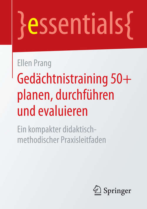 Book cover of Gedächtnistraining 50+ planen, durchführen und evaluieren: Ein kompakter didaktisch-methodischer Praxisleitfaden (2015) (essentials)