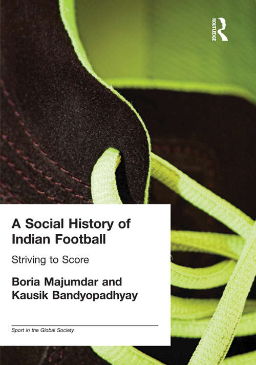 Book cover of A Social History of Indian Football: Striving to Score (Sport in the Global Society)