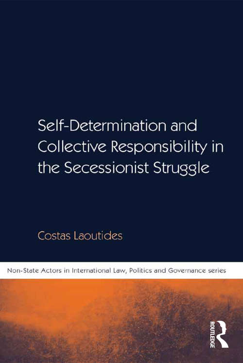 Book cover of Self-Determination and Collective Responsibility in the Secessionist Struggle (Non-State Actors in International Law, Politics and Governance Series)