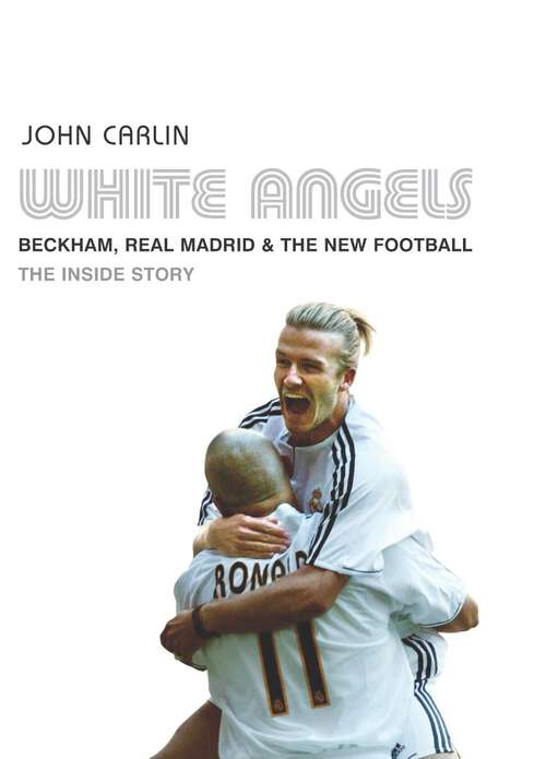 Book cover of White Angels: Beckham, the Real Madrid, and the New Football
