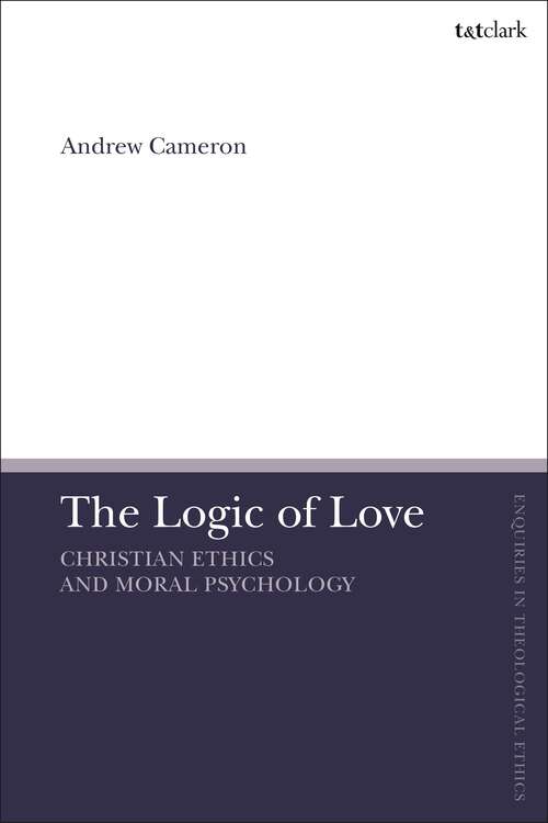 Book cover of The Logic of Love: Christian Ethics and Moral Psychology (T&T Clark Enquiries in Theological Ethics)
