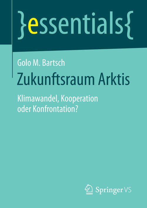 Book cover of Zukunftsraum Arktis: Klimawandel, Kooperation oder Konfrontation? (2015) (essentials)