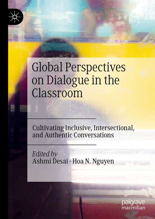 Book cover of Global Perspectives on Dialogue in the Classroom: Cultivating Inclusive, Intersectional, and Authentic Conversations (1st ed. 2021)