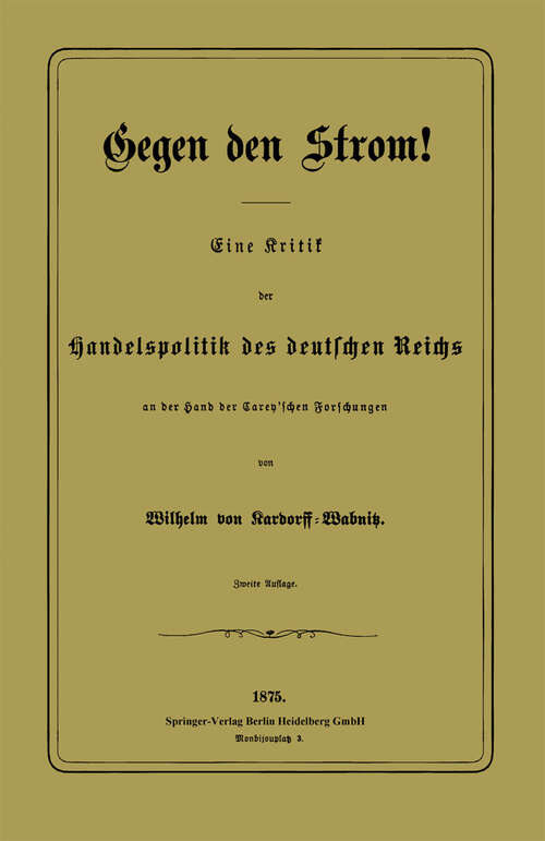Book cover of Gegen den Strom!: Eine Kritik der Handelspolitik des deutschen Reichs an der Hand der Carey’schen Forschungen (2. Aufl. 1875)