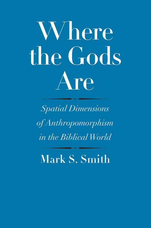 Book cover of Where the Gods Are: Spatial Dimensions of Anthropomorphism in the Biblical World (The Anchor Yale Bible Reference Library)