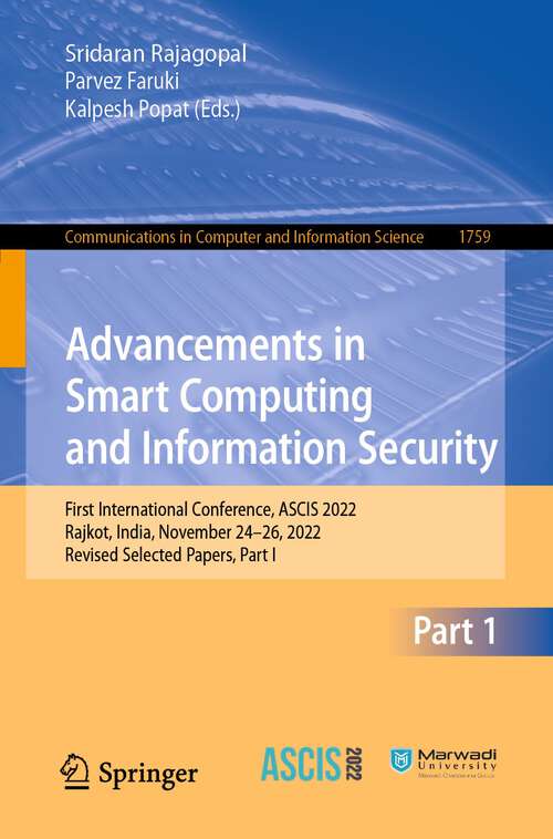 Book cover of Advancements in Smart Computing and Information Security: First International Conference, ASCIS 2022, Rajkot, India, November 24–26, 2022, Revised Selected Papers, Part I (1st ed. 2022) (Communications in Computer and Information Science #1759)