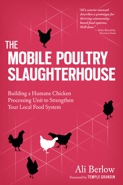 Book cover of The Mobile Poultry Slaughterhouse: Building a Humane Chicken-Processing Unit to Strengthen Your Local Food System