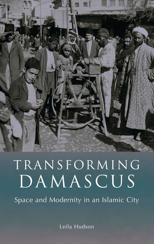Book cover of Transforming Damascus: Space and Modernity in an Islamic City (Library of Middle East History)