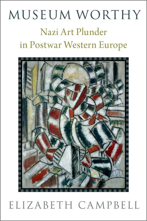 Book cover of Museum Worthy: Nazi Art Plunder in Postwar Western Europe