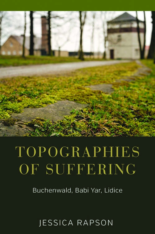 Book cover of Topographies of Suffering: Buchenwald, Babi Yar, Lidice