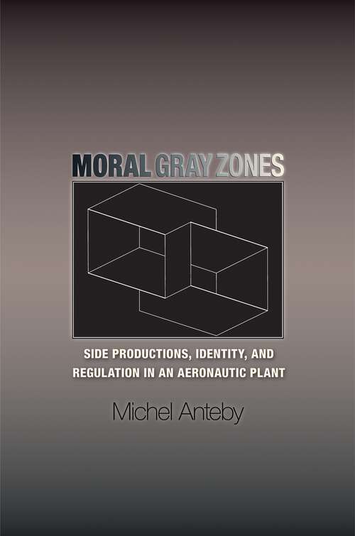 Book cover of Moral Gray Zones: Side Productions, Identity, and Regulation in an Aeronautic Plant