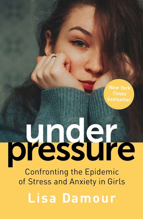 Book cover of Under Pressure: Confronting the Epidemic of Stress and Anxiety in Girls (Main)