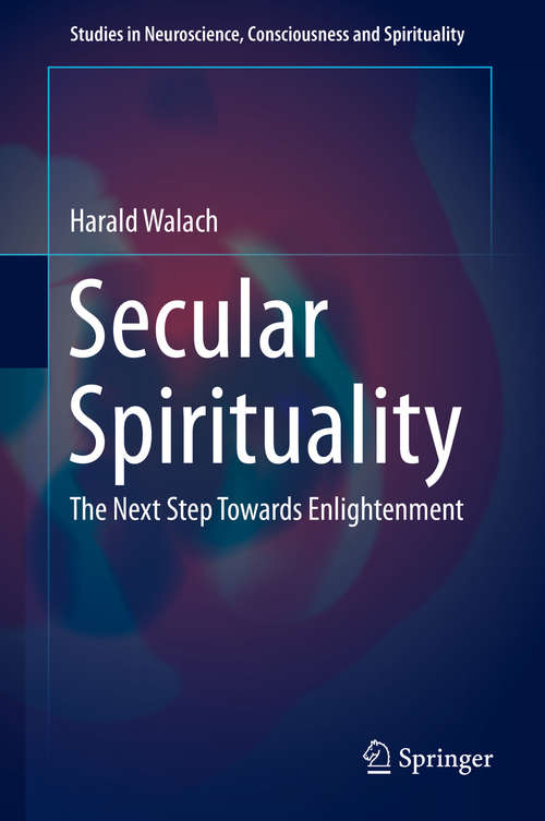 Book cover of Secular Spirituality: The Next Step Towards Enlightenment (2015) (Studies in Neuroscience, Consciousness and Spirituality #4)