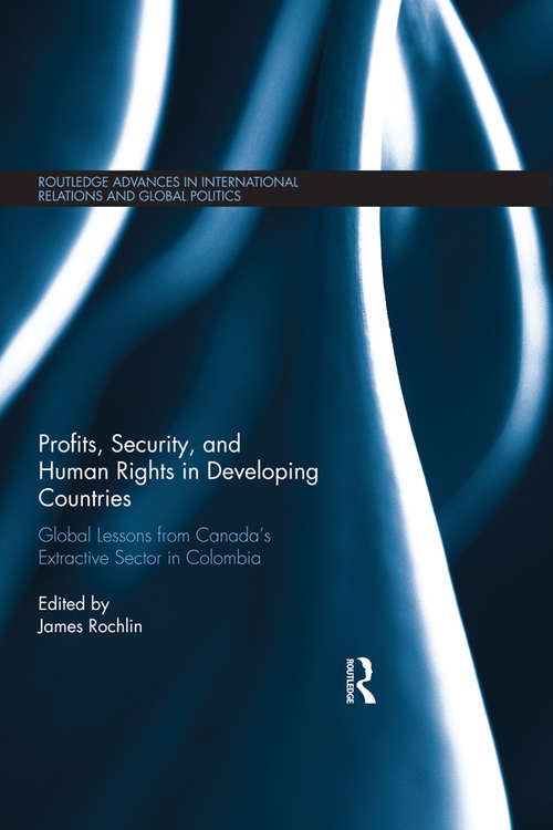 Book cover of Profits, Security, and Human Rights in Developing Countries: Global Lessons from Canada’s Extractive Sector in Colombia (Routledge Advances in International Relations and Global Politics #122)