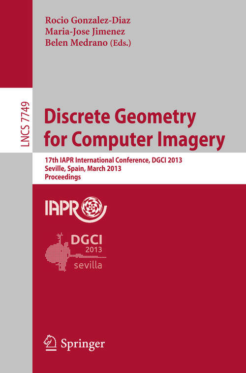 Book cover of Discrete Geometry for Computer Imagery: 17th IAPR International Conference, DGCI 2013, Seville, Spain, March 20-22, 2013, Proceedings (2013) (Lecture Notes in Computer Science #7749)