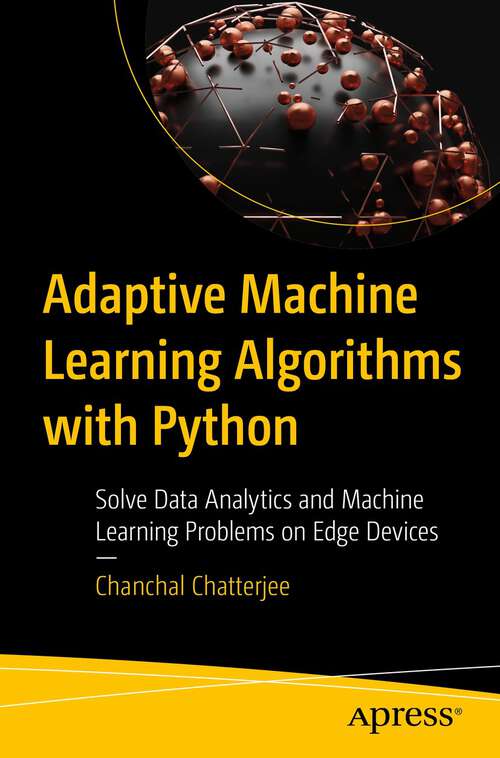 Book cover of Adaptive Machine Learning Algorithms with Python: Solve Data Analytics and Machine Learning Problems on Edge Devices (1st ed.)