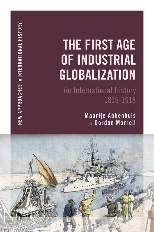 Book cover of The First Age of Industrial Globalization: An International History 1815-1918 (New Approaches to International History)