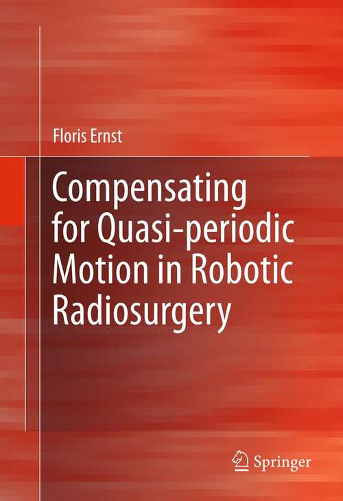 Book cover of Compensating for Quasi-periodic Motion in Robotic Radiosurgery (2012)